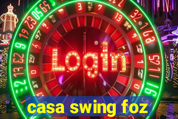 casa swing foz